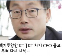 [백기투항한 KT ]   KT 차기 CEO 공모 처음부터 다시 시작ᆢ